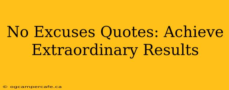No Excuses Quotes: Achieve Extraordinary Results
