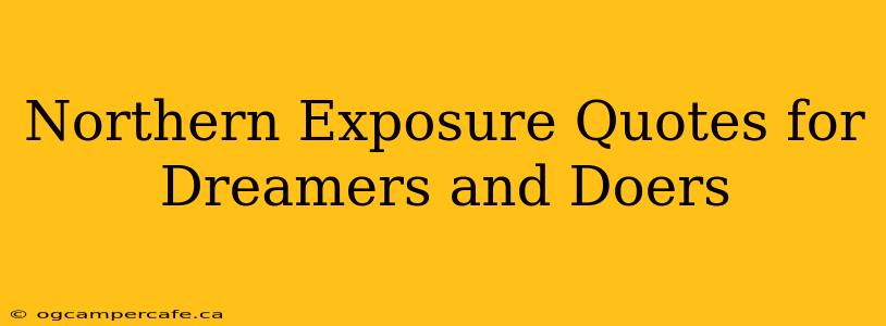 Northern Exposure Quotes for Dreamers and Doers