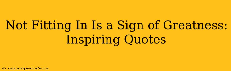Not Fitting In Is a Sign of Greatness: Inspiring Quotes
