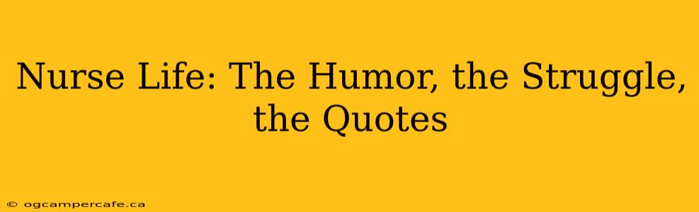 Nurse Life: The Humor, the Struggle, the Quotes