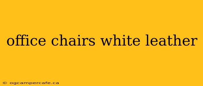office chairs white leather