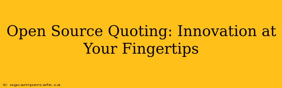 Open Source Quoting: Innovation at Your Fingertips