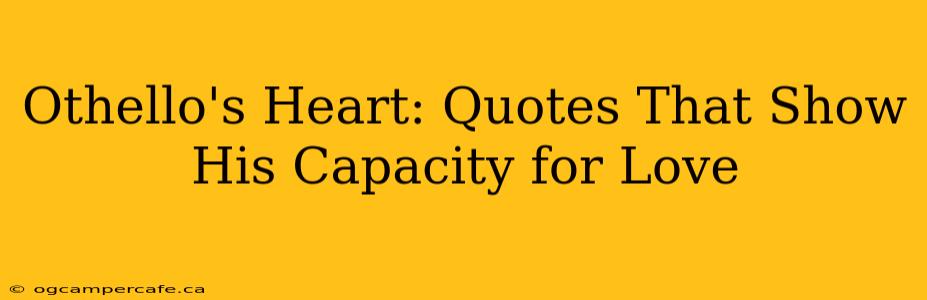 Othello's Heart: Quotes That Show His Capacity for Love