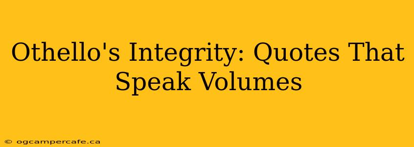 Othello's Integrity: Quotes That Speak Volumes