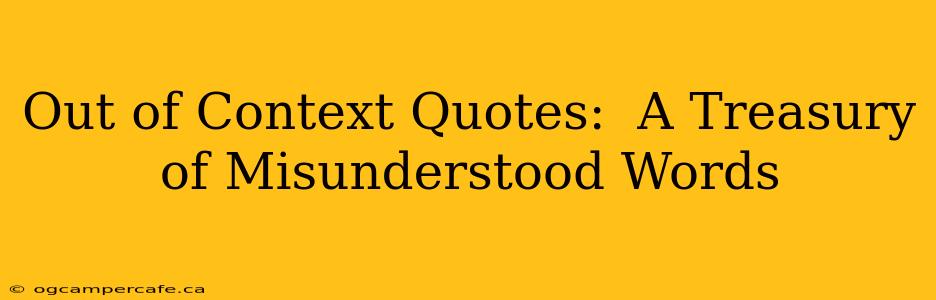 Out of Context Quotes:  A Treasury of Misunderstood Words