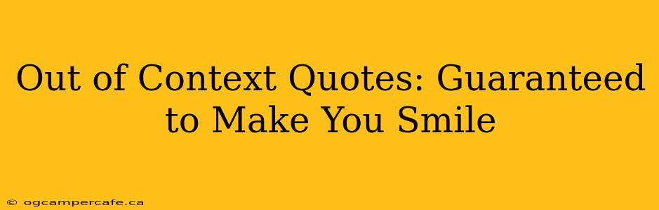 Out of Context Quotes: Guaranteed to Make You Smile