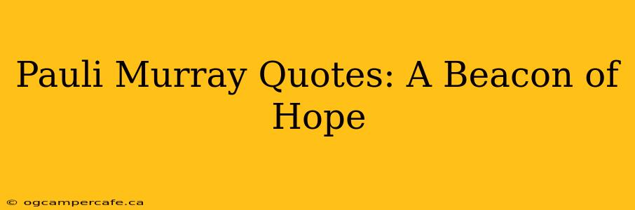 Pauli Murray Quotes: A Beacon of Hope