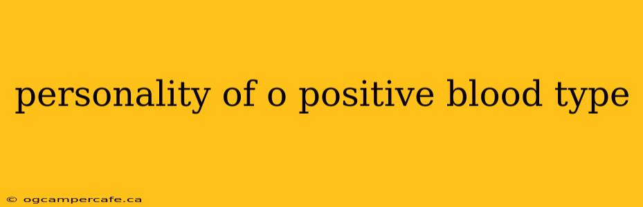 personality of o positive blood type