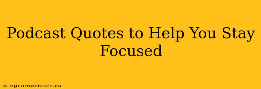Podcast Quotes to Help You Stay Focused