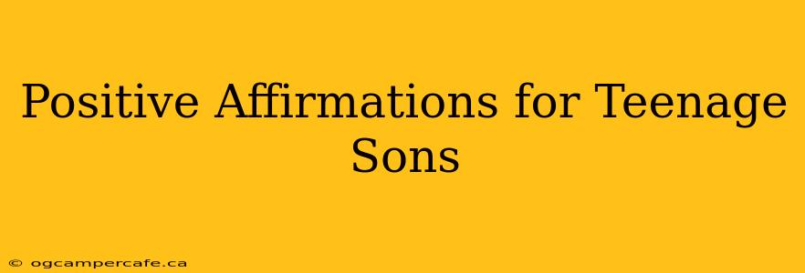 Positive Affirmations for Teenage Sons