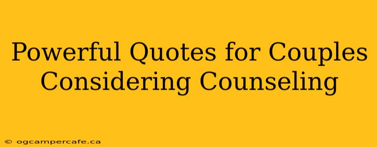 Powerful Quotes for Couples Considering Counseling