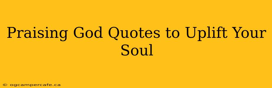 Praising God Quotes to Uplift Your Soul