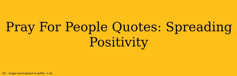 Pray For People Quotes: Spreading Positivity