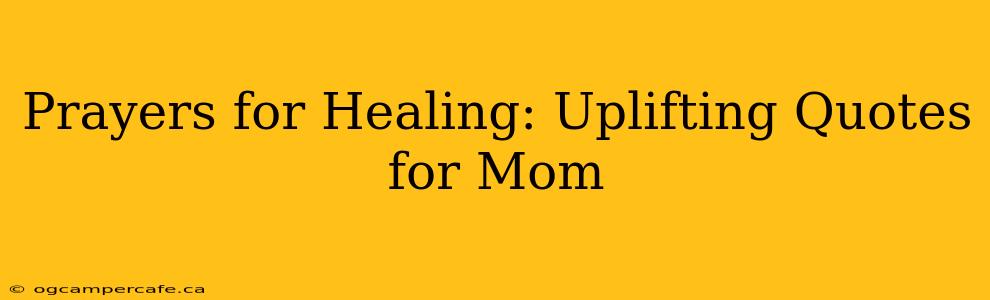 Prayers for Healing: Uplifting Quotes for Mom