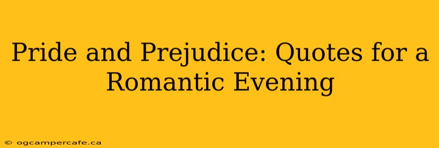 Pride and Prejudice: Quotes for a Romantic Evening