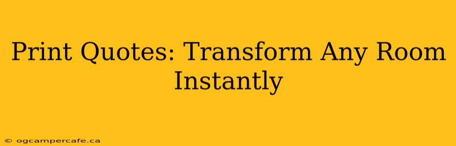 Print Quotes: Transform Any Room Instantly