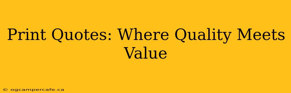 Print Quotes: Where Quality Meets Value
