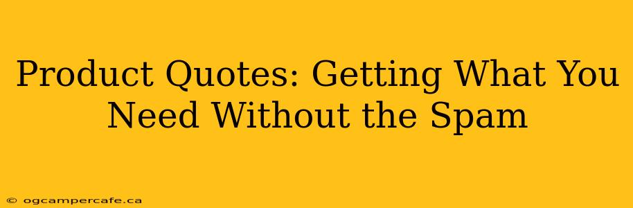 Product Quotes: Getting What You Need Without the Spam