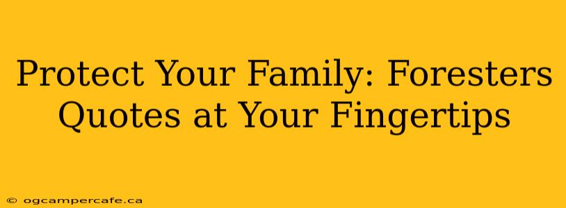 Protect Your Family: Foresters Quotes at Your Fingertips