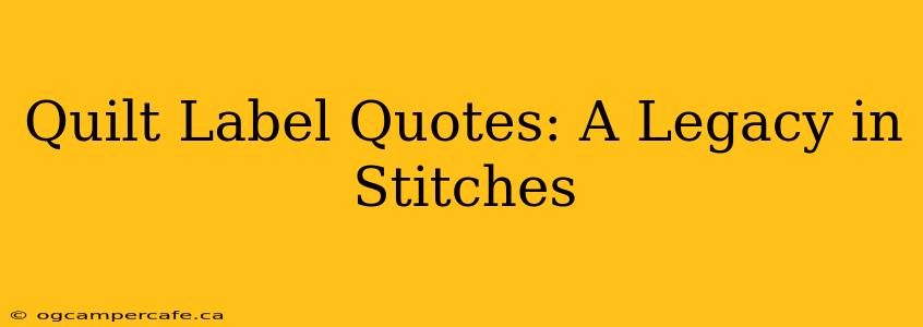 Quilt Label Quotes: A Legacy in Stitches