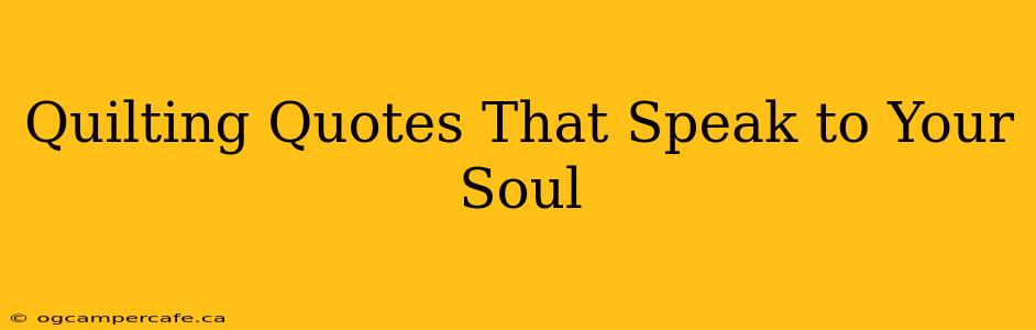 Quilting Quotes That Speak to Your Soul