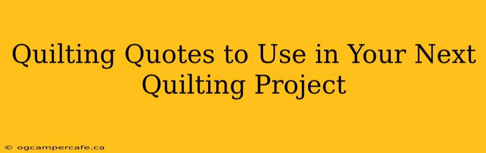 Quilting Quotes to Use in Your Next Quilting Project