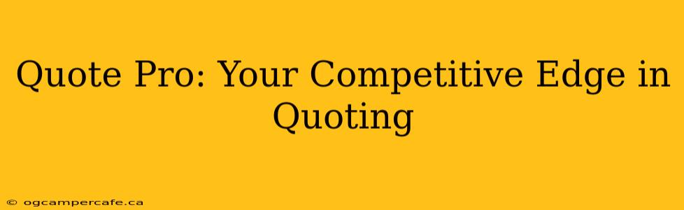 Quote Pro: Your Competitive Edge in Quoting