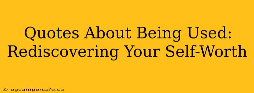 Quotes About Being Used: Rediscovering Your Self-Worth