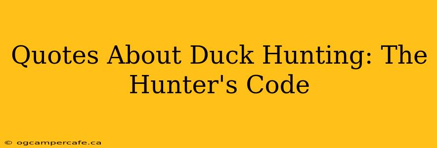 Quotes About Duck Hunting: The Hunter's Code