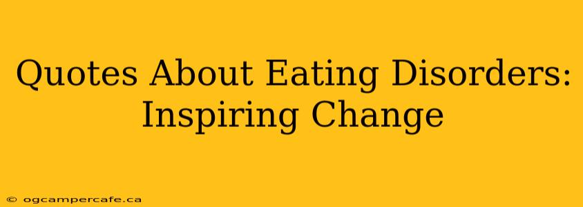 Quotes About Eating Disorders:  Inspiring Change