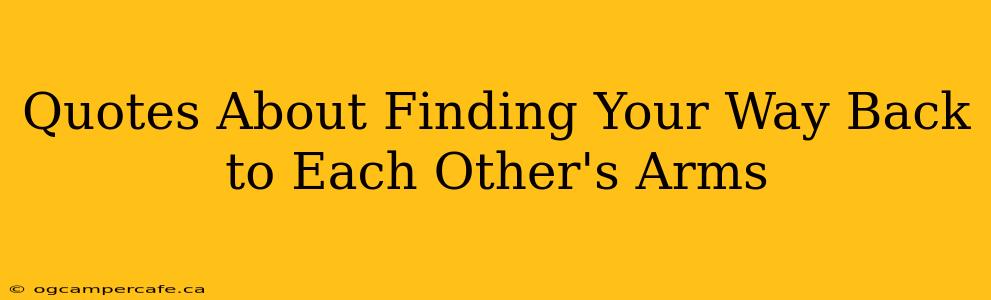 Quotes About Finding Your Way Back to Each Other's Arms