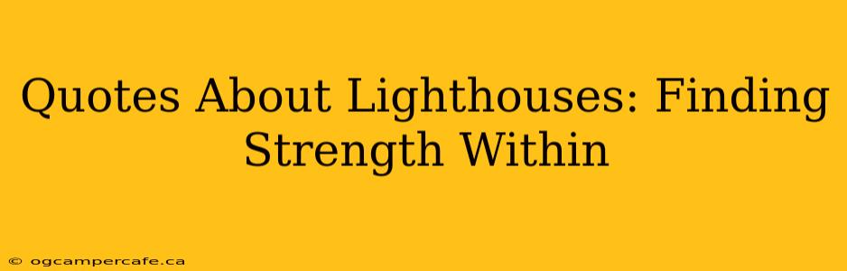 Quotes About Lighthouses: Finding Strength Within