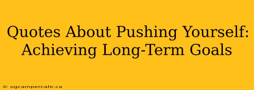 Quotes About Pushing Yourself: Achieving Long-Term Goals