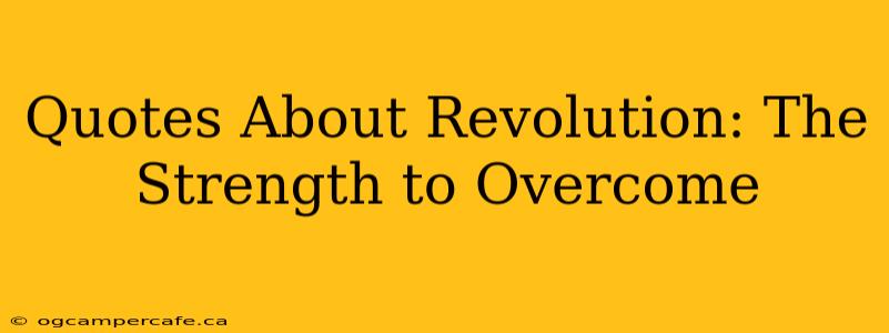 Quotes About Revolution: The Strength to Overcome