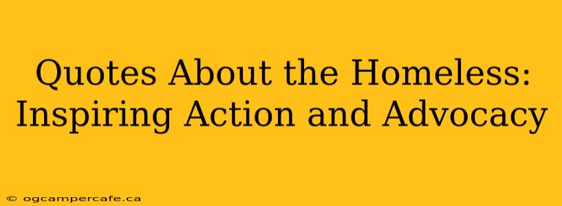 Quotes About the Homeless:  Inspiring Action and Advocacy