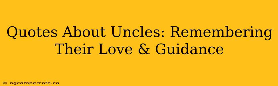 Quotes About Uncles: Remembering Their Love & Guidance