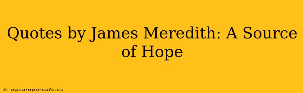 Quotes by James Meredith: A Source of Hope