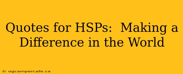 Quotes for HSPs:  Making a Difference in the World