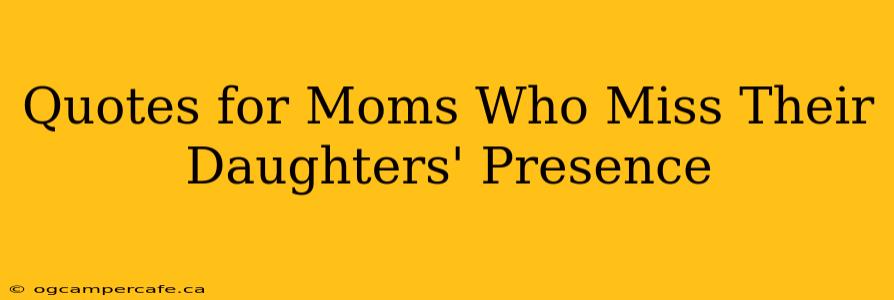 Quotes for Moms Who Miss Their Daughters' Presence