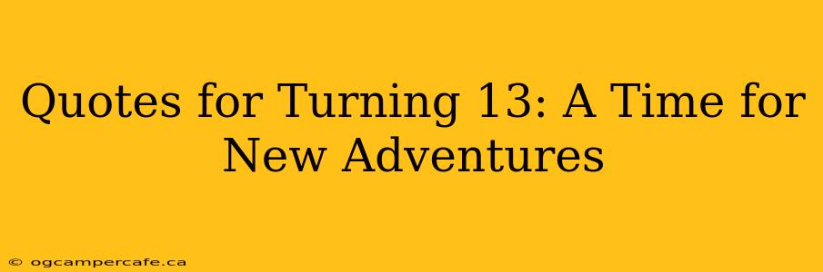 Quotes for Turning 13: A Time for New Adventures