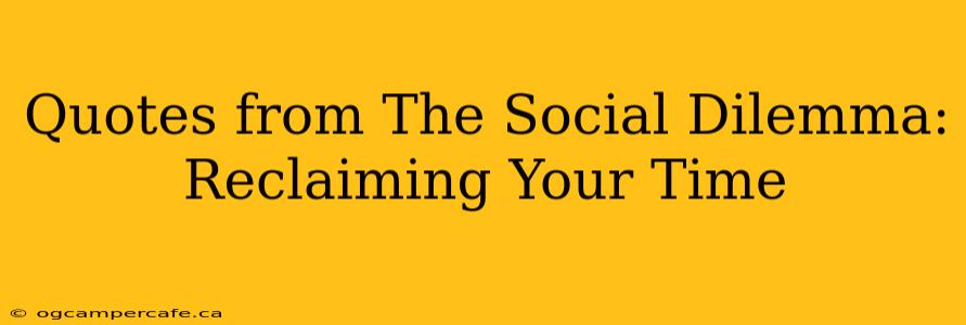 Quotes from The Social Dilemma: Reclaiming Your Time