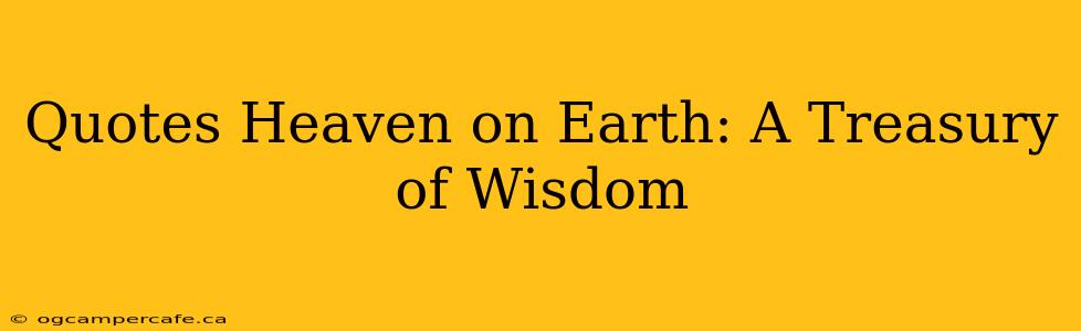 Quotes Heaven on Earth: A Treasury of Wisdom