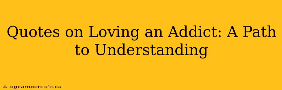 Quotes on Loving an Addict: A Path to Understanding