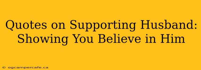 Quotes on Supporting Husband: Showing You Believe in Him