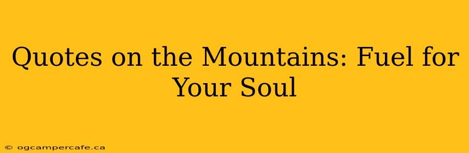 Quotes on the Mountains: Fuel for Your Soul