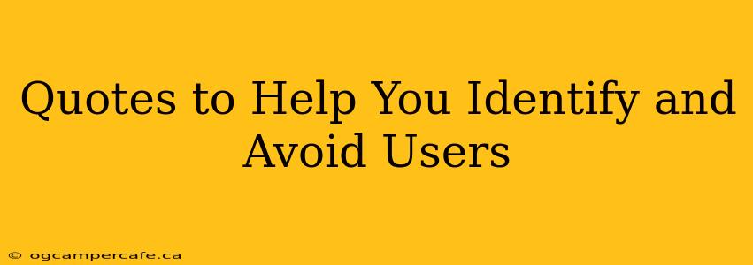 Quotes to Help You Identify and Avoid Users