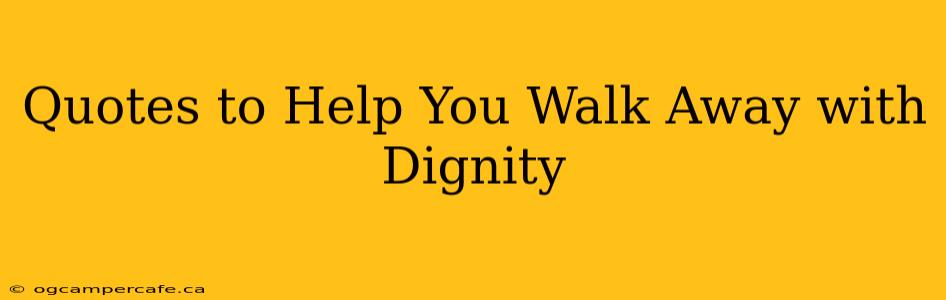 Quotes to Help You Walk Away with Dignity