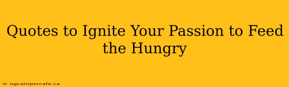 Quotes to Ignite Your Passion to Feed the Hungry