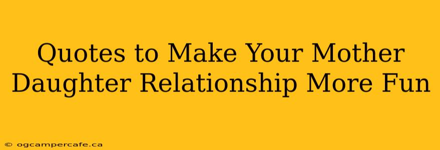 Quotes to Make Your Mother Daughter Relationship More Fun