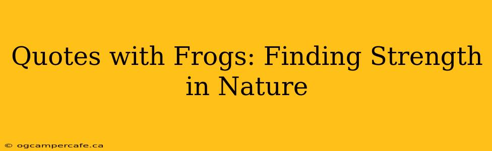 Quotes with Frogs: Finding Strength in Nature